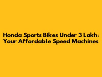 Honda Sports Bikes Under 3 Lakh: Your Affordable Speed Machines