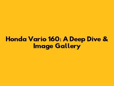 Honda Vario 160: A Deep Dive & Image Gallery