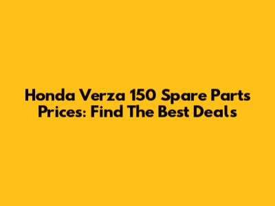 Honda Verza 150 Spare Parts Prices: Find The Best Deals