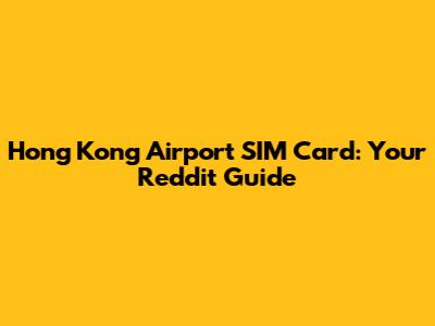 Hong Kong Airport SIM Card: Your Reddit Guide