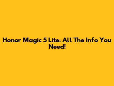 Honor Magic 5 Lite: All The Info You Need!