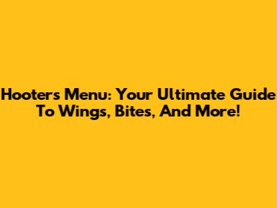 Hooters Menu: Your Ultimate Guide To Wings, Bites, And More!