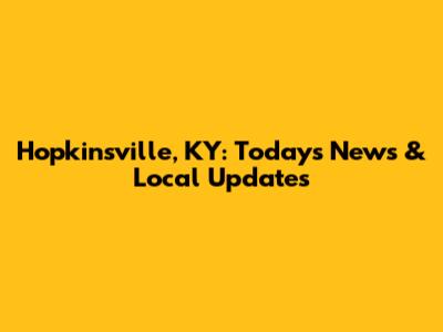 Hopkinsville, KY: Today's News & Local Updates
