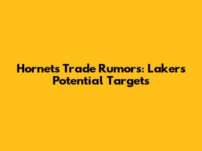 Hornets Trade Rumors: Lakers Potential Targets