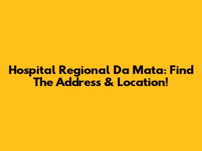 Hospital Regional Da Mata: Find The Address & Location!