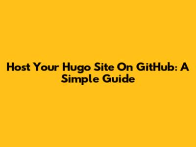 Host Your Hugo Site On GitHub: A Simple Guide