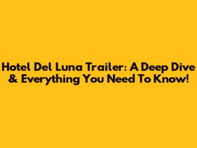 Hotel Del Luna Trailer: A Deep Dive & Everything You Need To Know!