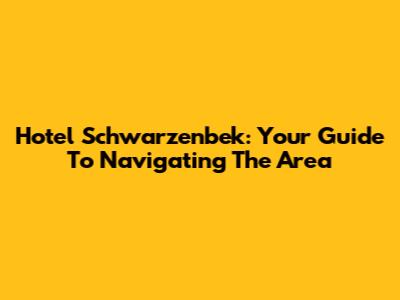 Hotel Schwarzenbek: Your Guide To Navigating The Area