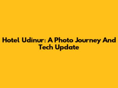 Hotel Udinur: A Photo Journey And Tech Update