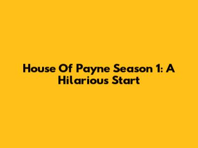 House Of Payne Season 1: A Hilarious Start