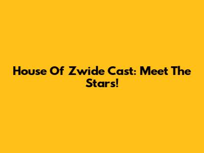 House Of Zwide Cast: Meet The Stars!
