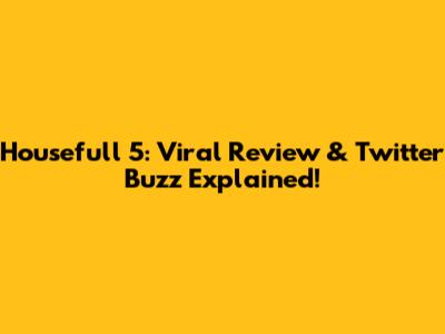 Housefull 5: Viral Review & Twitter Buzz Explained!