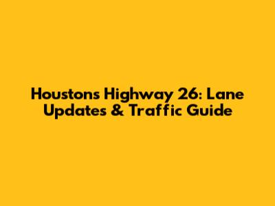 Houston's Highway 26: Lane Updates & Traffic Guide