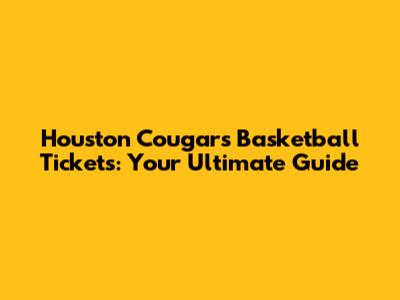 Houston Cougars Basketball Tickets: Your Ultimate Guide