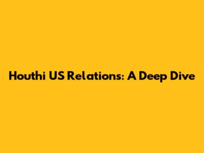 Houthi US Relations: A Deep Dive