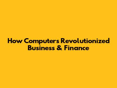 How Computers Revolutionized Business & Finance