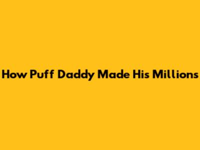 How Puff Daddy Made His Millions