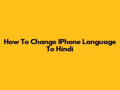 How To Change IPhone Language To Hindi