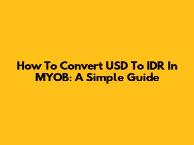 How To Convert USD To IDR In MYOB: A Simple Guide