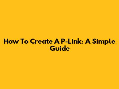 How To Create A P-Link: A Simple Guide