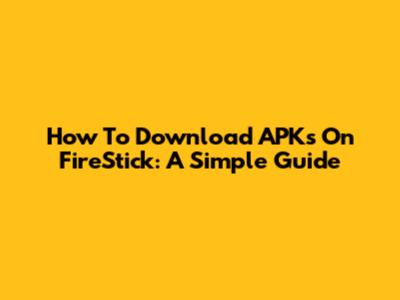 How To Download APKs On FireStick: A Simple Guide