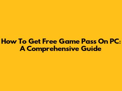 How To Get Free Game Pass On PC: A Comprehensive Guide