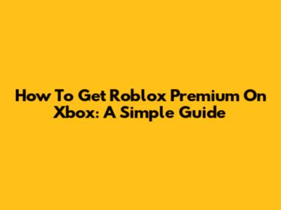 How To Get Roblox Premium On Xbox: A Simple Guide