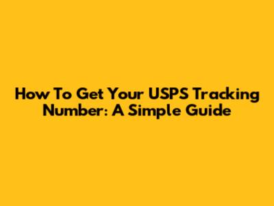 How To Get Your USPS Tracking Number: A Simple Guide