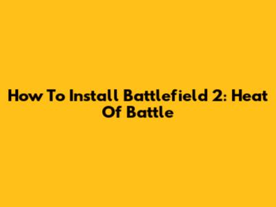 How To Install Battlefield 2: Heat Of Battle