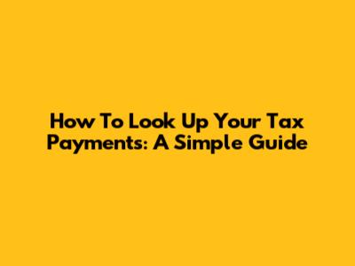 How To Look Up Your Tax Payments: A Simple Guide