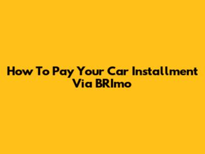 How To Pay Your Car Installment Via BRImo