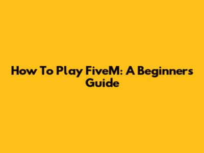 How To Play FiveM: A Beginner's Guide