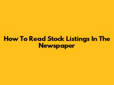 How To Read Stock Listings In The Newspaper
