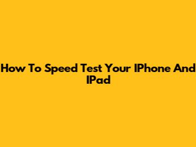 How To Speed Test Your IPhone And IPad