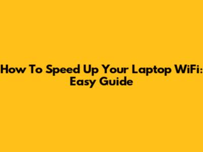 How To Speed Up Your Laptop WiFi: Easy Guide