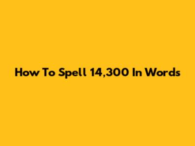 How To Spell 14,300 In Words