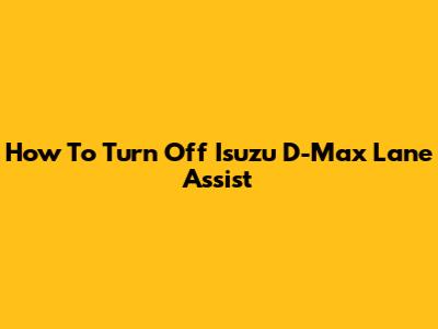 How To Turn Off Isuzu D-Max Lane Assist