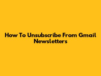 How To Unsubscribe From Gmail Newsletters