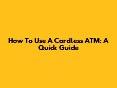 How To Use A Cardless ATM: A Quick Guide