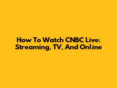 How To Watch CNBC Live: Streaming, TV, And Online
