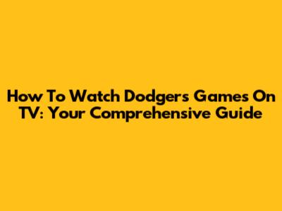 How To Watch Dodgers Games On TV: Your Comprehensive Guide