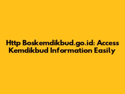 Http Boskemdikbud.go.id: Access Kemdikbud Information Easily