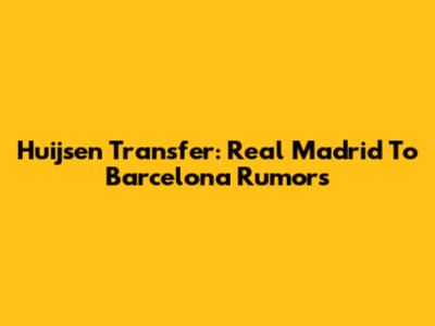 Huijsen Transfer: Real Madrid To Barcelona Rumors