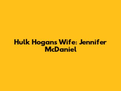 Hulk Hogan's Wife: Jennifer McDaniel