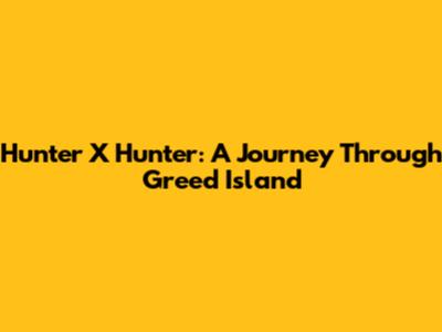 Hunter X Hunter: A Journey Through Greed Island