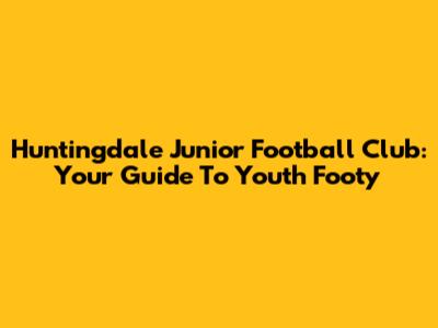 Huntingdale Junior Football Club: Your Guide To Youth Footy