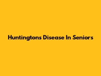 Huntington's Disease In Seniors