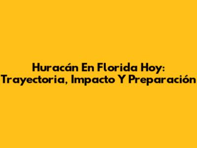 Huracán En Florida Hoy: Trayectoria, Impacto Y Preparación
