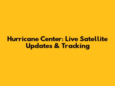 Hurricane Center: Live Satellite Updates & Tracking