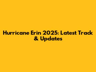 Hurricane Erin 2025: Latest Track & Updates